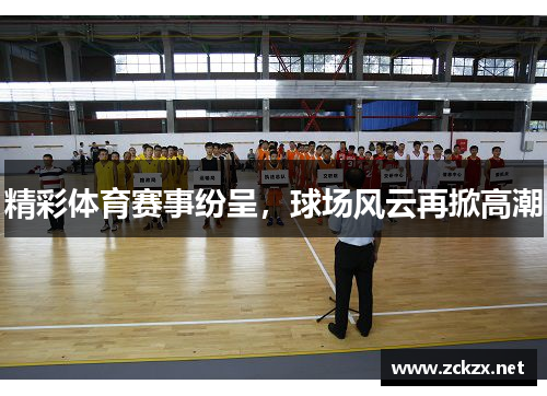 精彩体育赛事纷呈，球场风云再掀高潮