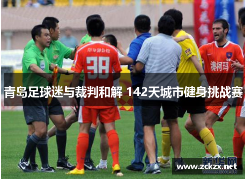 青岛足球迷与裁判和解 142天城市健身挑战赛